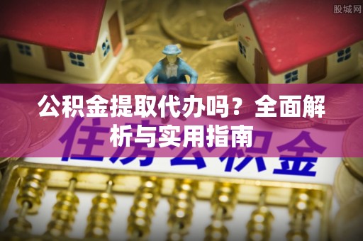 额尔古纳公积金提取代办吗？全面解析与实用指南