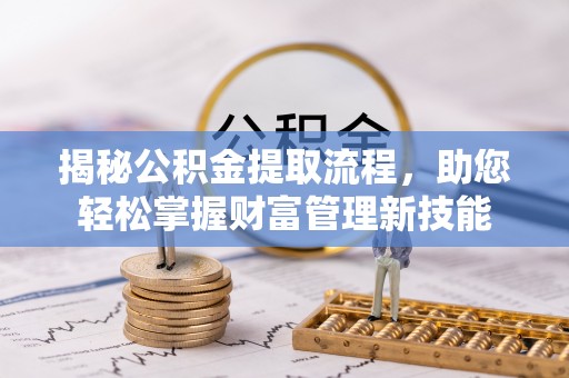 额尔古纳揭秘公积金提取流程，助您轻松掌握财富管理新技能