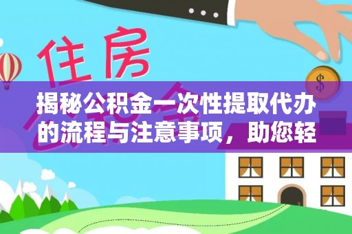 额尔古纳揭秘公积金一次性提取代办的流程与注意事项，助您轻松搞定财务规划