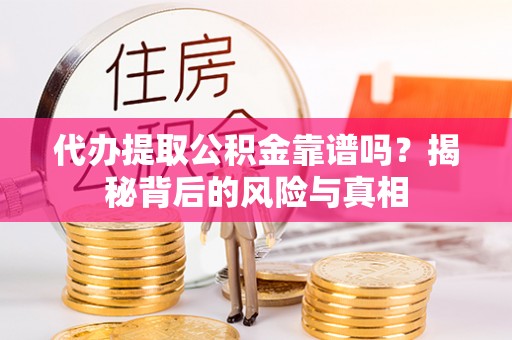 额尔古纳代办提取公积金靠谱吗？揭秘背后的风险与真相