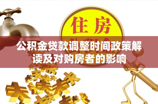 额尔古纳公积金贷款调整时间政策解读及对购房者的影响