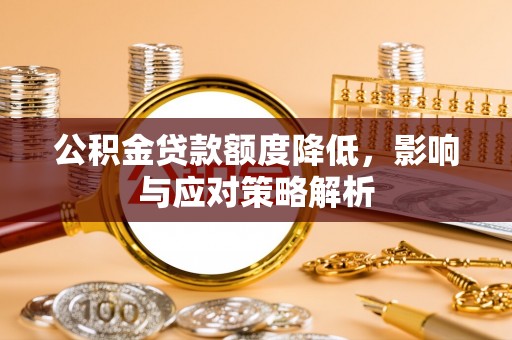 额尔古纳公积金贷款额度降低，影响与应对策略解析