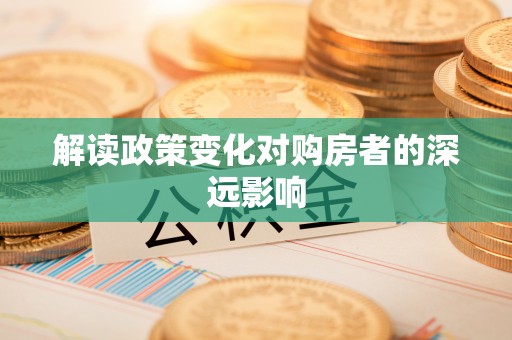 额尔古纳解读政策变化对购房者的深远影响
