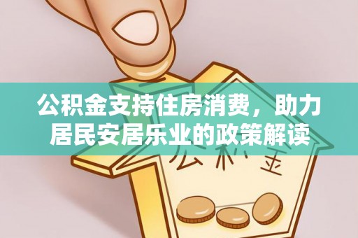 额尔古纳公积金支持住房消费，助力居民安居乐业的政策解读