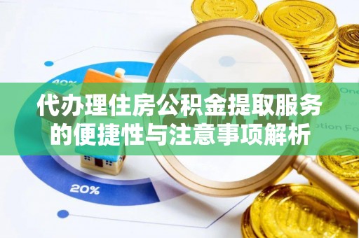 额尔古纳代办理住房公积金提取服务的便捷性与注意事项解析