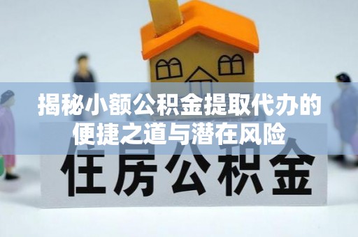 额尔古纳揭秘小额公积金提取代办的便捷之道与潜在风险
