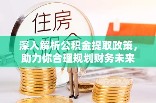 额尔古纳深入解析公积金提取政策，助力你合理规划财务未来