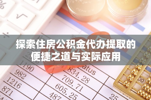 额尔古纳探索住房公积金代办提取的便捷之道与实际应用