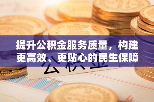 额尔古纳提升公积金服务质量，构建更高效、更贴心的民生保障体系