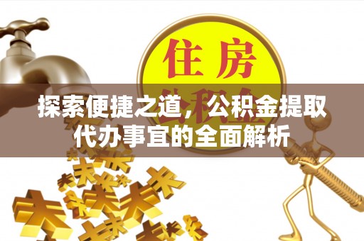 额尔古纳探索便捷之道，公积金提取代办事宜的全面解析