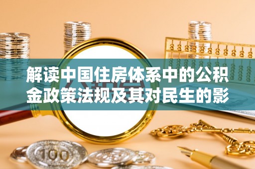 额尔古纳解读中国住房体系中的公积金政策法规及其对民生的影响