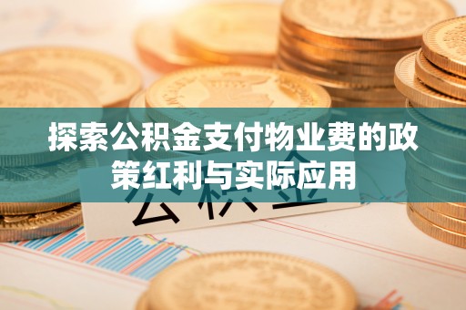 额尔古纳探索公积金支付物业费的政策红利与实际应用