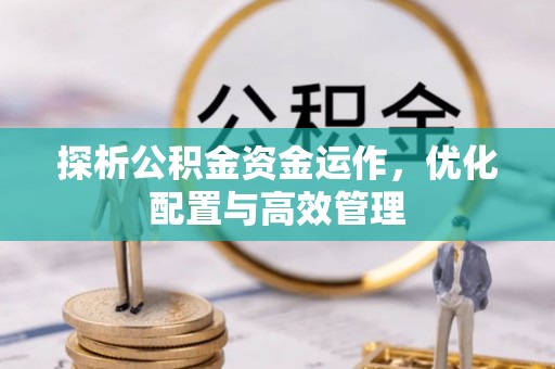 额尔古纳探析公积金资金运作，优化配置与高效管理