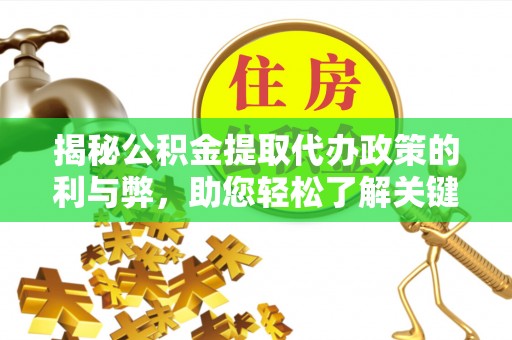 额尔古纳揭秘公积金提取代办政策的利与弊，助您轻松了解关键要点