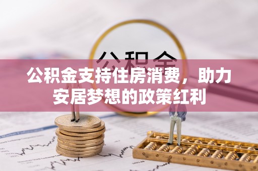 额尔古纳公积金支持住房消费，助力安居梦想的政策红利