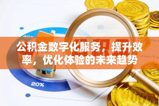 额尔古纳公积金数字化服务，提升效率，优化体验的未来趋势