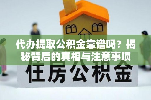 额尔古纳代办提取公积金靠谱吗？揭秘背后的真相与注意事项