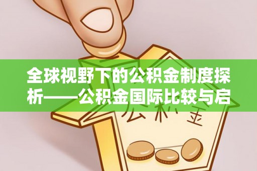 额尔古纳全球视野下的公积金制度探析——公积金国际比较与启示