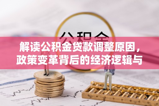 额尔古纳解读公积金贷款调整原因，政策变革背后的经济逻辑与民生影响